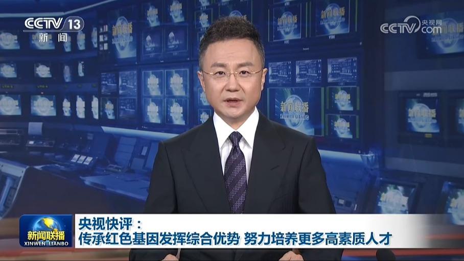 央视快评：传承红色基因发挥综合优势 努力培养更多高素质人才