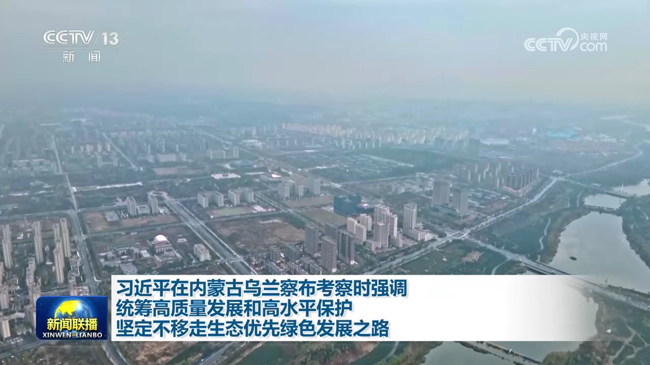 习近平在内蒙古乌兰察布考察时强调 统筹高质量发展和高水平保护 坚定不移走生态优先绿色发展之路