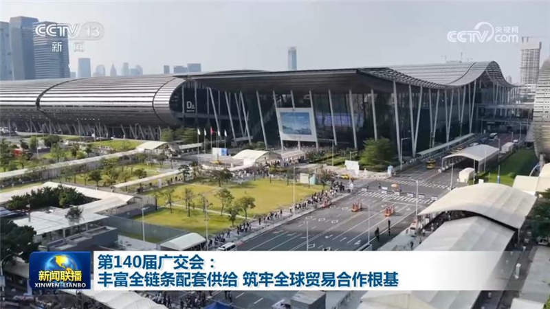 第140届广交会：丰富全链条配套供给 筑牢全球贸易合作根基